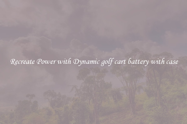 Recreate Power with Dynamic golf cart battery with case