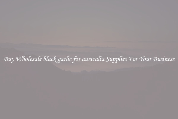 Buy Wholesale black garlic for australia Supplies For Your Business