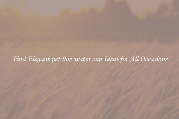 Find Elegant pet 9oz water cup Ideal for All Occasions