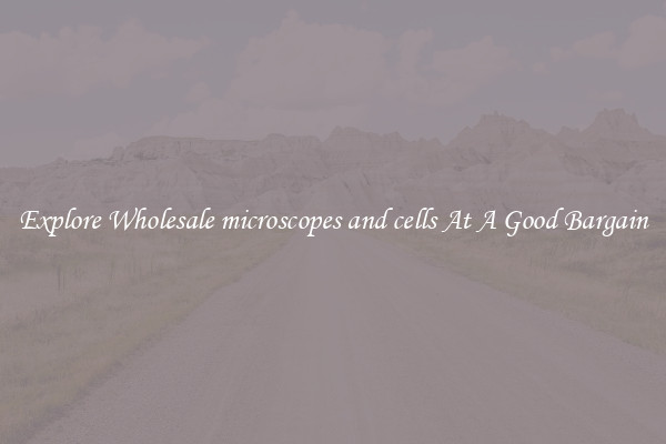 Explore Wholesale microscopes and cells At A Good Bargain