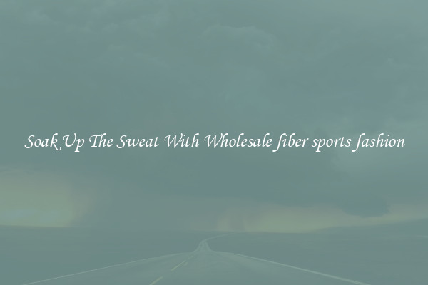 Soak Up The Sweat With Wholesale fiber sports fashion