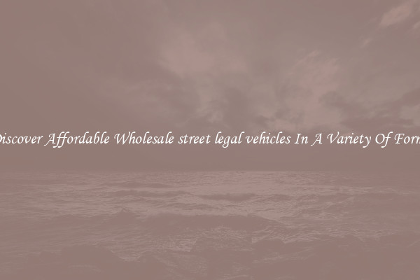 Discover Affordable Wholesale street legal vehicles In A Variety Of Forms