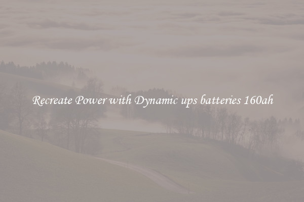 Recreate Power with Dynamic ups batteries 160ah