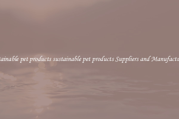 sustainable pet products sustainable pet products Suppliers and Manufacturers