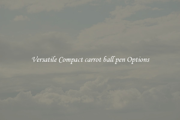 Versatile Compact carrot ball pen Options
