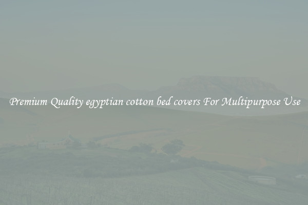 Premium Quality egyptian cotton bed covers For Multipurpose Use