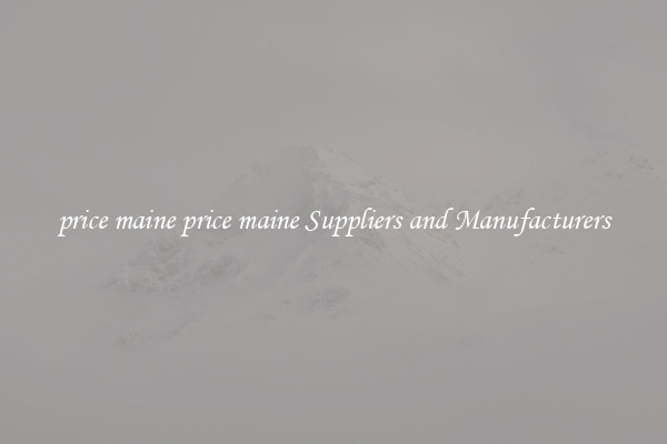 price maine price maine Suppliers and Manufacturers