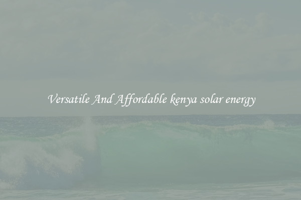 Versatile And Affordable kenya solar energy