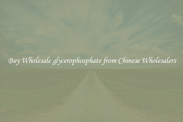 Buy Wholesale glycerophosphate from Chinese Wholesalers