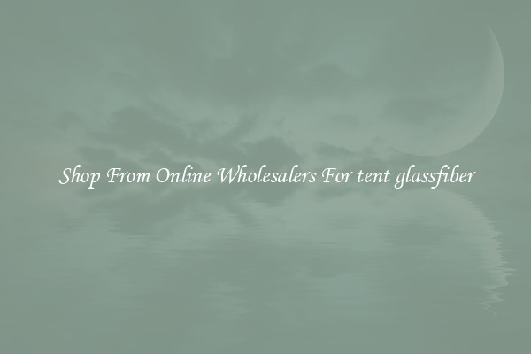 Shop From Online Wholesalers For tent glassfiber