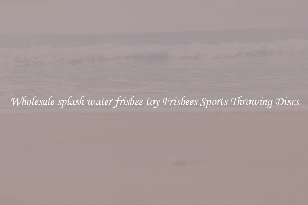Wholesale splash water frisbee toy Frisbees Sports Throwing Discs