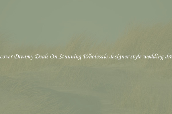 Discover Dreamy Deals On Stunning Wholesale designer style wedding dresses