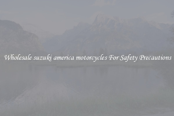 Wholesale suzuki america motorcycles For Safety Precautions