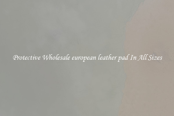 Protective Wholesale european leather pad In All Sizes