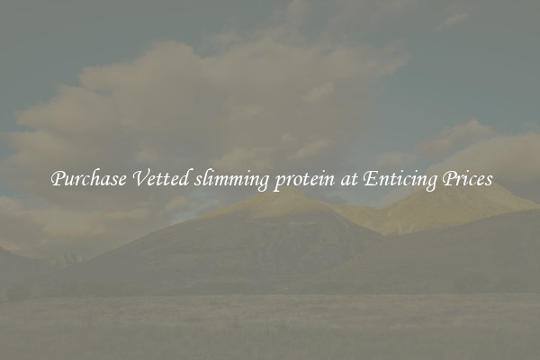 Purchase Vetted slimming protein at Enticing Prices