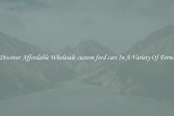 Discover Affordable Wholesale custom ford cars In A Variety Of Forms