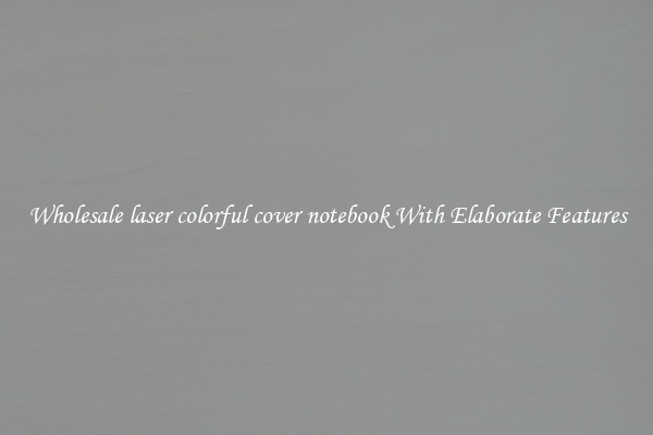 Wholesale laser colorful cover notebook With Elaborate Features