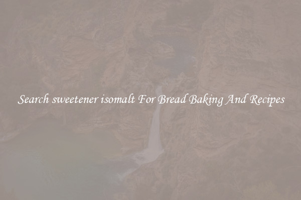Search sweetener isomalt For Bread Baking And Recipes
