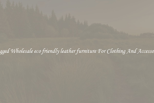 Rugged Wholesale eco friendly leather furniture For Clothing And Accessories