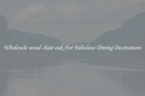 Wholesale wood chair oak For Fabulous Dining Decorations