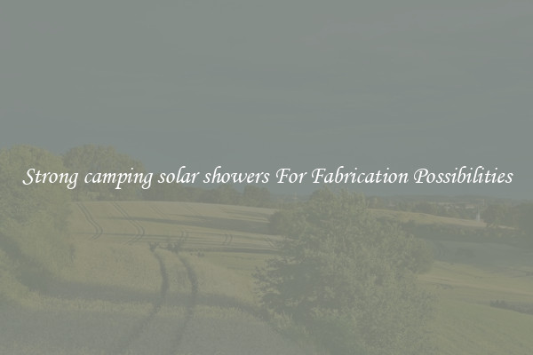Strong camping solar showers For Fabrication Possibilities