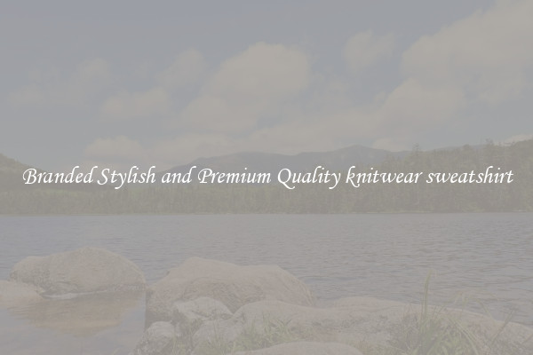 Branded Stylish and Premium Quality knitwear sweatshirt