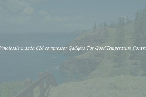 Wholesale mazda 626 compressor Gadgets For GoodTemperature Control