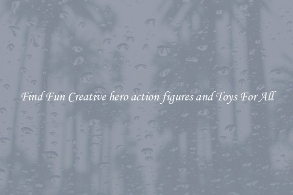 Find Fun Creative hero action figures and Toys For All