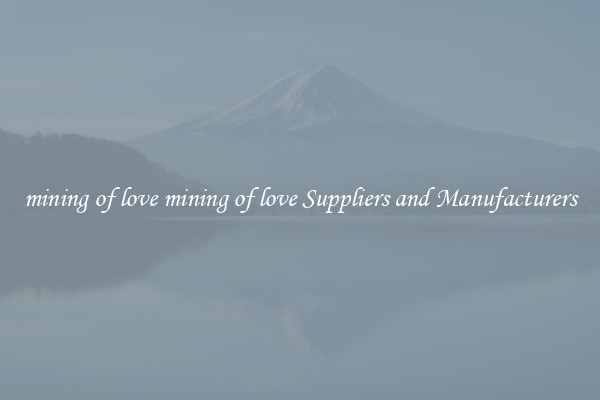mining of love mining of love Suppliers and Manufacturers