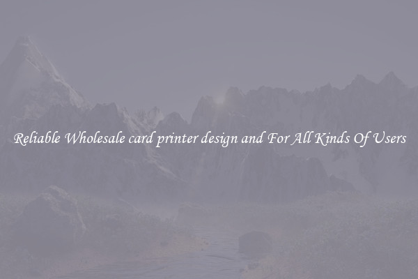 Reliable Wholesale card printer design and For All Kinds Of Users