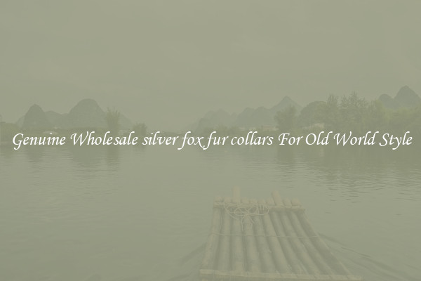 Genuine Wholesale silver fox fur collars For Old World Style