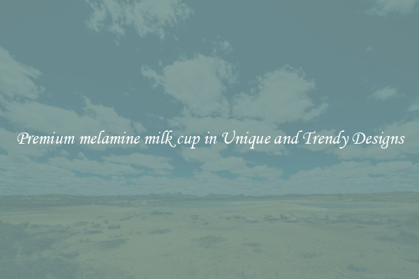 Premium melamine milk cup in Unique and Trendy Designs