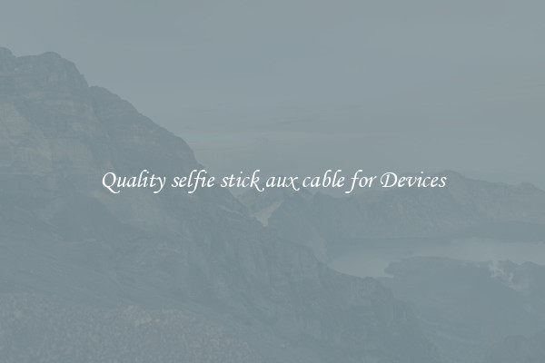 Quality selfie stick aux cable for Devices
