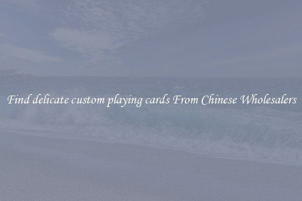 Find delicate custom playing cards From Chinese Wholesalers