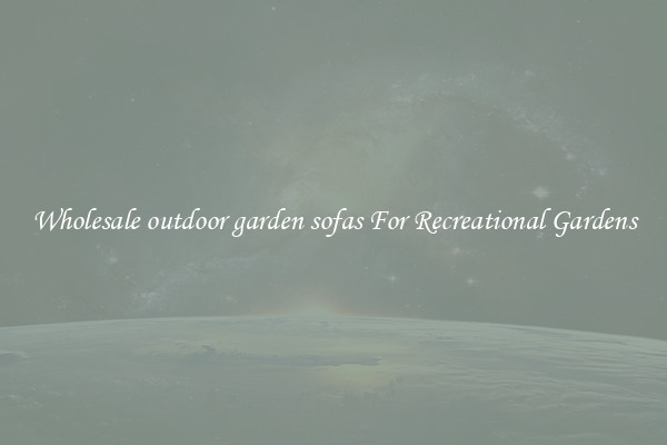Wholesale outdoor garden sofas For Recreational Gardens