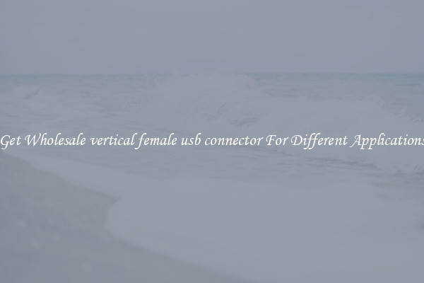 Get Wholesale vertical female usb connector For Different Applications