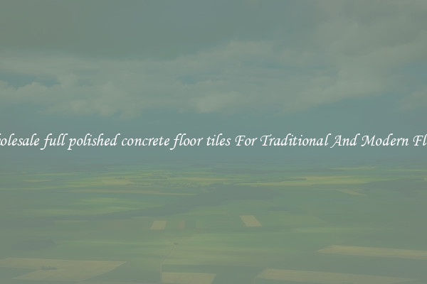 Wholesale full polished concrete floor tiles For Traditional And Modern Floors