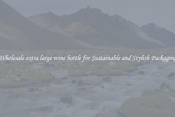 Wholesale extra large wine bottle for Sustainable and Stylish Packaging